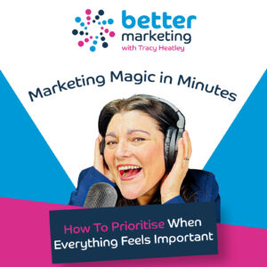 How To Prioritise When Everything Feels Important: Better Marketing Podcast Episode 30 image featuring Tracy Heatley smiling in front of a microphone wearing headphones. The artwork includes the Better Marketing with Tracy Heatley logo and the tagline “Marketing Magic in Minutes.”