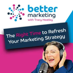 Recognising the right time to refresh your marketing strategy: Better Marketing podcast artwork featuring Tracy Heatley discussing marketing strategy refresh, strategy reviews, and recognising when your marketing approach needs updating.